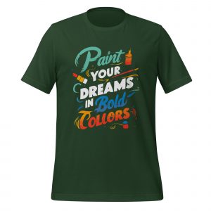Paint Your Dreams in Bold Colors T-shirt