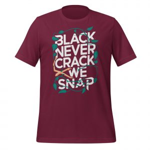 Black Never Crack, We Snap T-Shirt