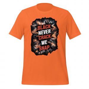 Black Never Crack, We Snap T-Shirt