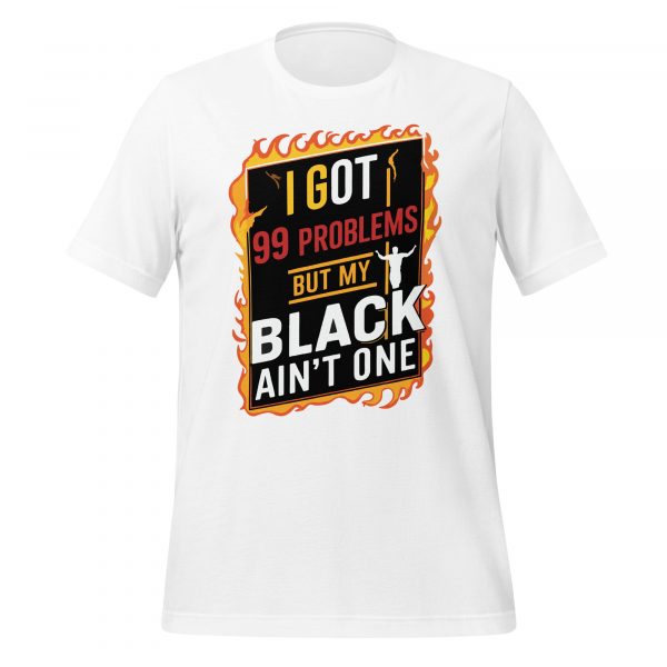 I Got 99 Problems but My Black Ain't One T-Shirt - Image 4